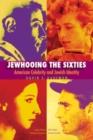 Jewhooing the Sixties : American Celebrity and Jewish Identity-Sandy Koufax, Lenny Bruce, Bob Dylan, and Barbra Streisand - eBook