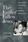 The Faith of Fallen Jews : Yosef Hayim Yerushalmi and the Writing of Jewish History - eBook