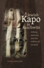 A Jewish Kapo in Auschwitz : History, Memory, and the Politics of Survival - eBook