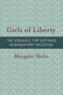 Girls of Liberty : The Struggle for Suffrage in Mandatory Palestine - eBook