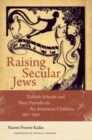 Raising Secular Jews : Yiddish Schools and Their Periodicals for American Children, 1917-1950 - eBook