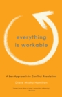 Everything Is Workable : A Zen Approach to Conflict Resolution - Book