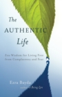 The Authentic Life : Zen Wisdom for Living Free from Complacency and Fear - Book