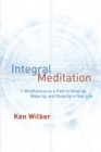 Integral Meditation : Mindfulness as a Way to Grow Up, Wake Up, and Show Up in Your Life - Book