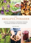Skillful Forager : Essential Techniques for Responsible Foraging and Making the Most of Your Wild Edibles - Book