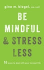 Be Mindful and Stress Less : 50 Ways to Deal with Your (Crazy) Life - Book