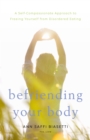 Befriending Your Body : A Self-Compassionate Approach to Freeing Yourself from Disordered Eating - Book