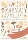 Radical Remedies : An Herbalist's Guide to Empowered Self-Care - Book