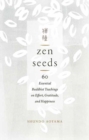 Zen Seeds : 60 Essential Buddhist Teachings on Effort, Gratitude, and Happiness - Book