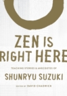 Zen Is Right Here : Teaching Stories and Anecdotes of Shunryu Suzuki, Author of Zen Mind, Beginner's Mind - Book