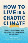 How to Live in a Chaotic Climate : 10 Steps to Reconnect with Ourselves, Our Communities, and Our Planet - Book
