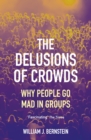 The Delusions of Crowds : Why People Go Mad in Groups - eBook