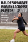 Haudenosaunee Women Lacrosse Players : Making Meaning through Rematriation - Book