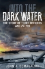Into the Dark Water : The Story of Three Officers and PT-109 - eBook