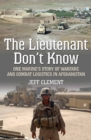 The Lieutenant Don't Know : One Marine's Story of Warfare and Combat Logistics in Afghanistan - eBook