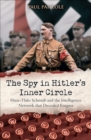 The Spy in Hitler's Inner Circle : Hans-Thilo Schmidt and the Allied Intelligence Network that Decoded Germany's Enigma - eBook