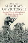 In the Shadows of Victory II : America's Forgotten Military Leaders, The Spanish-American War to World War II - eBook