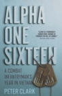 Alpha One Sixteen : A Combat Infantryman's Year in Vietnam - eBook