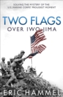 Two Flags over Iwo Jima : Solving the Mystery of the U.S. Marine Corps' Proudest Moment - eBook