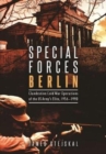 Special Forces Berlin : Clandestine Cold War Operations of the Us Army's Elite, 1956–1990 - Book