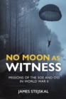 No Moon as Witness : Missions of the Soe and Oss in World War II - Book