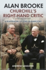 Alan Brooke: Churchill's Right-Hand Critic : A Reappraisal of Lord Alanbrooke - Book
