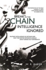 Break in the Chain: Intelligence Ignored : Military Intelligence in Vietnam and Why the Easter Offensive Should Have Turned out Differently - Book