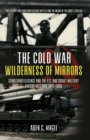The Cold War Wilderness of Mirrors : Counterintelligence and the U.S. and Soviet Military Liaison Missions 1947-1990 - eBook