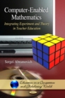 Computer-Enabled Mathematics : Integrating Experiment and Theory in Teacher EducationAUTHOR MUST SEE FINAL PROOFS - eBook