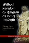 Without Freedom of Religion or Belief in North Korea - eBook