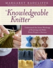 The Knowledgeable Knitter : Understand the Inner Workings of Knitting and Make Every Project a Success - Book