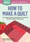 How to Make a Quilt : Learn Basic Sewing Techniques for Creating Patchwork Quilts and Projects. A Storey BASICS® Title - Book