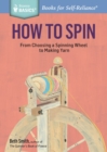 How to Spin : From Choosing a Spinning Wheel to Making Yarn. A Storey BASICS® Title - Book