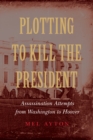 Plotting to Kill the President : Assassination Attempts from Washington to Hoover - eBook