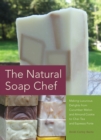 The Natural Soap Chef : Making Luxurious Delights from Cucumber Melon and Almond Cookie to Chai Tea and Espresso Forte - eBook