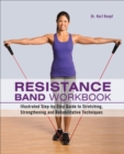 Resistance Band Workbook : Illustrated Step-by-Step Guide to Stretching, Strengthening and Rehabilitative Techniques - eBook