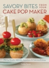 Savory Bites From Your Cake Pop Maker : 75 Fun Snacks, Adorable Appetizers and Delicious Entrees - eBook