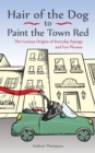 Hair of the Dog to Paint the Town Red : The Curious Origins of Everyday Sayings and Fun Phrases - eBook