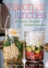 Mason Jar Lunches : 50 Pretty, Portable Packed Lunches (Including) Delicious Soups, Salads, Pastas & More - eBook