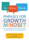 In Other Words: Phrases For Growth Mindset : A Teacher's Guide to Empowering Students through Effective Praise and Feedback - Book