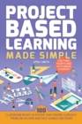 Project Based Learning Made Simple : 100 Classroom-Ready Activities that Inspire Curiosity, Problem Solving and Self-Guided Discovery - eBook