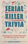 Serial Killer Trivia : Fascinating Facts and Disturbing Details That Will Freak You the F*ck Out - eBook