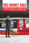 Free Market Dogs : The Human-Canine Bond in Post-Communist Poland - eBook