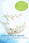 Everything is Sacred : A Complete Introduction to the Sacrament of Baptism - eBook