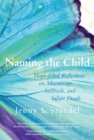 Naming the Child : Hope Filled Reflections on Miscarriage, Stillbirth, and Infant Death - eBook