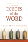 Echoes of the Word : A New Kind of Monk on the Meaning of Life - eBook