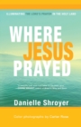 Where Jesus Prayed : Illuminating the Lord's Prayer in the Holy Land - eBook