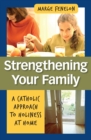 Strengthening Your Family : A Catholic Approach to Holiness at Home - eBook