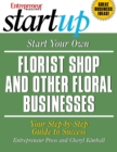 Start Your Own Florist Shop and Other Floral Businesses : Your Step-By-Step Guide to Success - eBook