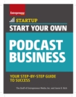 Start Your Own Podcast Business : Your Step-By-Step Guide to Success - eBook